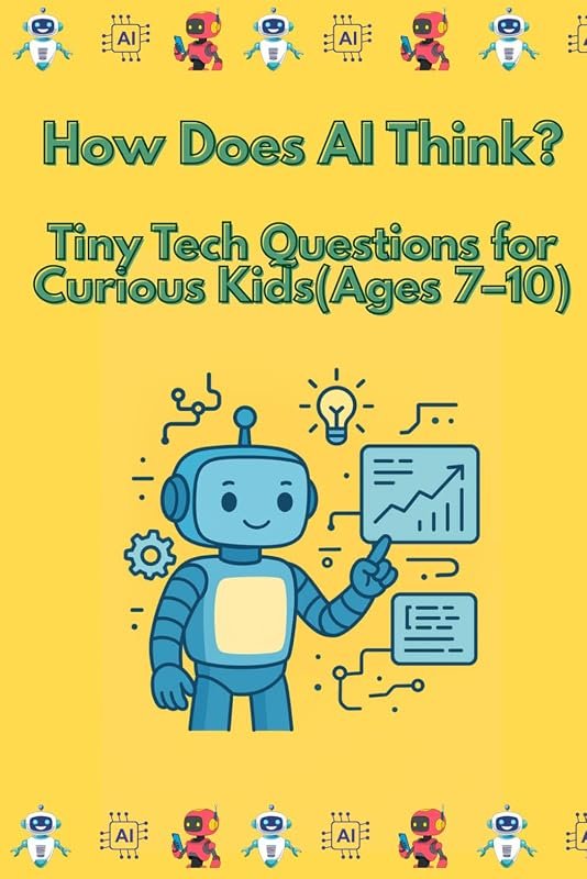 How Does AI Think?: Tiny Tech Questions for Curious Kids (Ages 7–10) : B, Laura, B, Laura